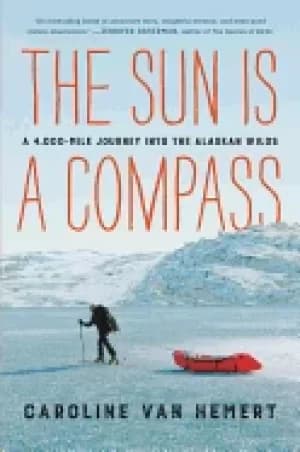 sun is a compass a 4 000 mile journey into the alaskan wilds