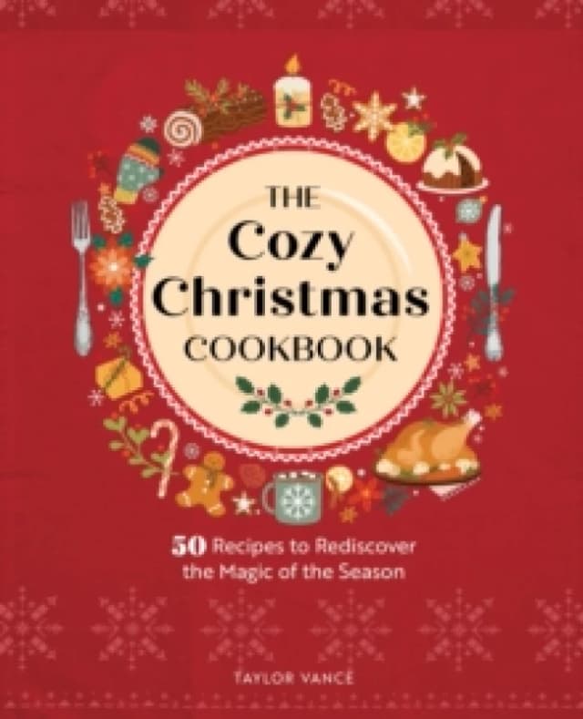 The Cozy Christmas Cookbook : 50 Recipes to Rediscover the Magic of the Season Hardback