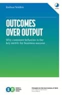 outcomes over output why customer behavior is the key metric for business's