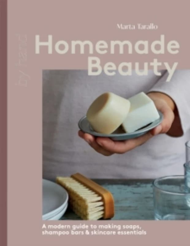 Homemade Beauty : A Modern Guide to Making Soaps, Shampoo Bars & Skincare Essentials Hardback