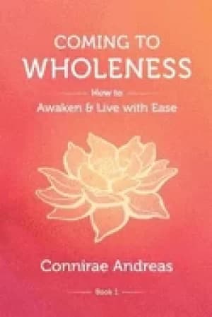 coming to wholeness how to awaken and live with ease