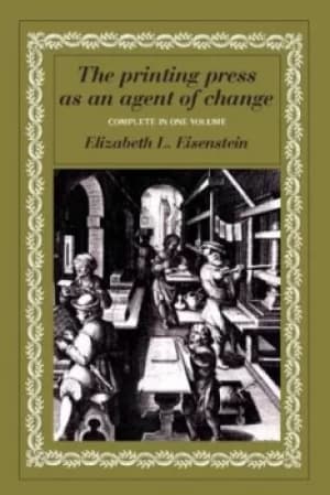 The printing press as an agent of change Volumes I and II by Elizabeth L. Eisenstein