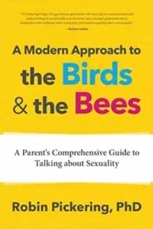 A Modern Approach to the Birds and the Bees : A Parent's Comprehensive Guide to Talking about Sexuality