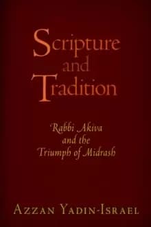 Scripture and Tradition : Rabbi Akiva and the Triumph of Midrash