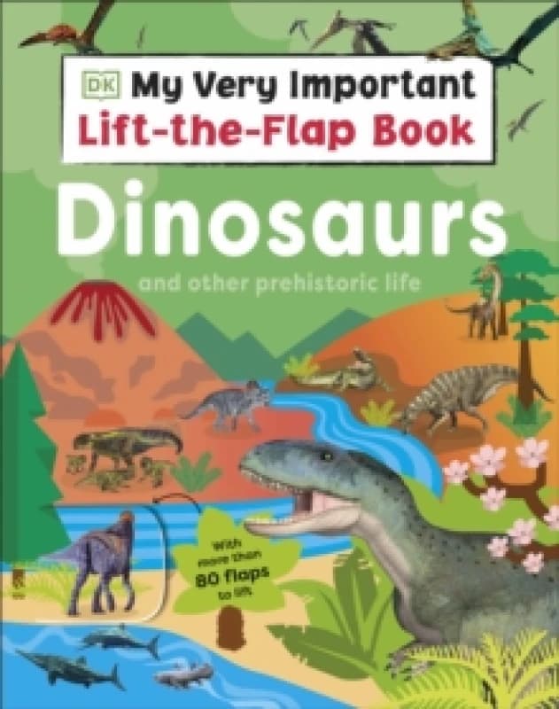My Very Important Lift-the-Flap Book: Dinosaurs and Other Prehistoric Life : With More Than 80 Flaps to Lift Board book