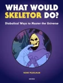 What Would Skeletor Do? Diabolical Ways to Master the Universe
