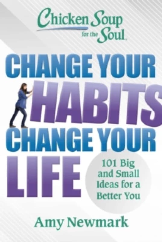 Chicken Soup for the Soul: Change Your Habits, Change Your Life : 101 Big and Small Ideas for a Better You Paperback / softback