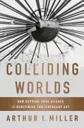 colliding worlds how cutting edge science is redefining contemporary art