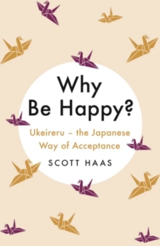 Why Be Happy? The Japanese Way of Acceptance Paperback / softback