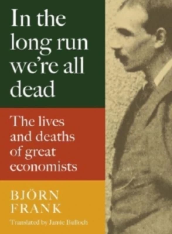 In the Long Run We Are All Dead : The Lives and Deaths of Great Economists Hardback