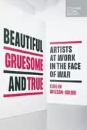 beautiful gruesome and true artists at work in the face of war