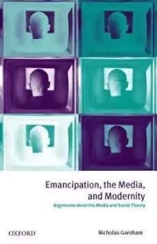 Emancipation, the Media, and Modernity by Nicholas Garnham