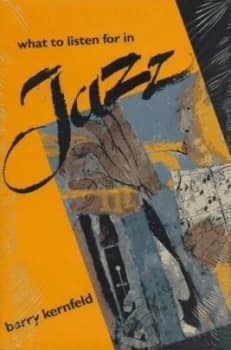 What to Listen for in Jazz by Barry Kernfeld Hardback
