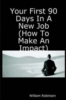 Your First 90 Days in a New Job How to Make an Impact by