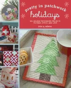 pretty in patchwork holidays 30 seasonal patchwork projects to piece stitch