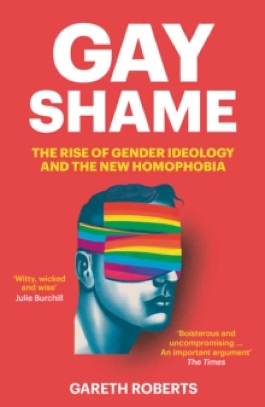 Gay Shame : The Rise of Gender Ideology and the New Homophobia Paperback / softback