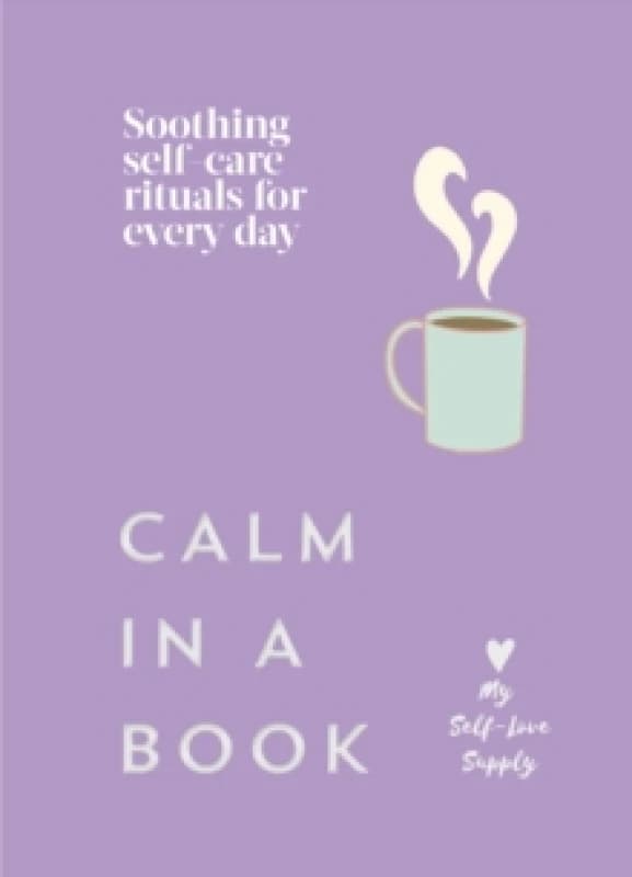 Calm in a Book : Soothing self-care rituals for every day Hardback