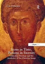 Icons in Time Persons in Eternity Orthodox Theology and the Aesthetics of the Christian Image