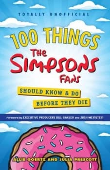 100 things the Simpsons fans should know & do before they die by Allie Goertz