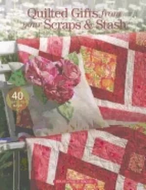 quilted gifts from your scraps and stash