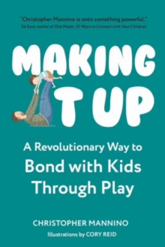 Making It Up : A Revolutionary Way to Bond with Kids Through Play Paperback / softback