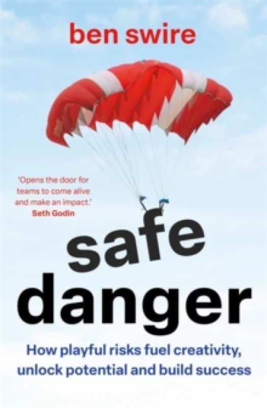 Safe Danger : The art of taking playful risks to fuel creativity, unlock potential and build success Hardback