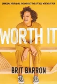 Worth It : Overcome Your Fears and Embrace the Life You Were Made for