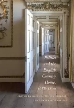 Politics and the English Country House, 1688-1800 by Joan Coutu
