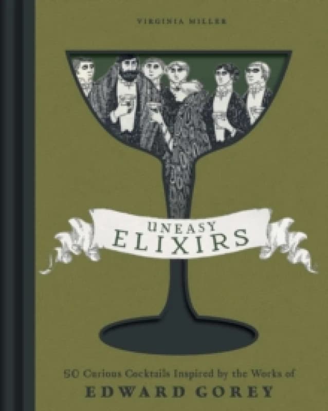 Uneasy Elixirs : 50 Curious Cocktails Inspired by the Works of Edward Gorey Hardback