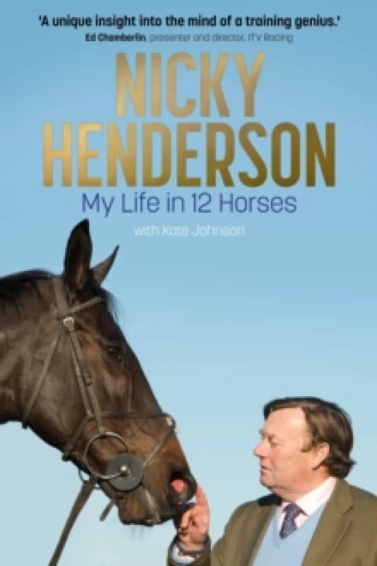 Nicky Henderson : My Life in 12 horses Hardback