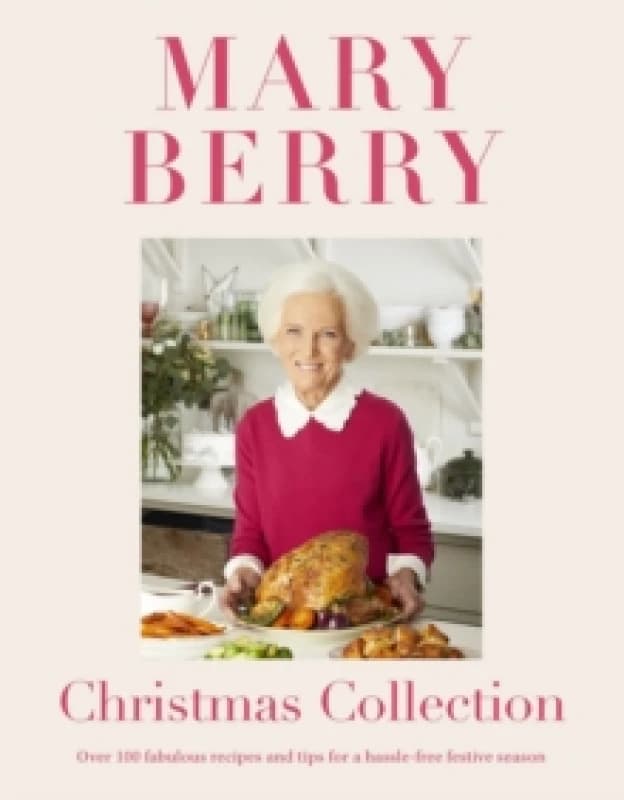 Mary Berry's Christmas Collection : Over 100 fabulous recipes and tips for a hassle-free festive season Hardback
