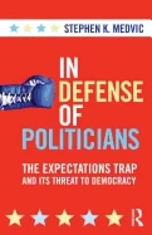 in defense of politicians the expectations trap and its threat to democracy