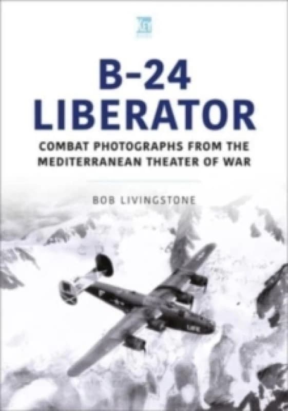 B-24 Liberator : Combat Photograhs from the Mediterranean Theater of War Paperback / softback