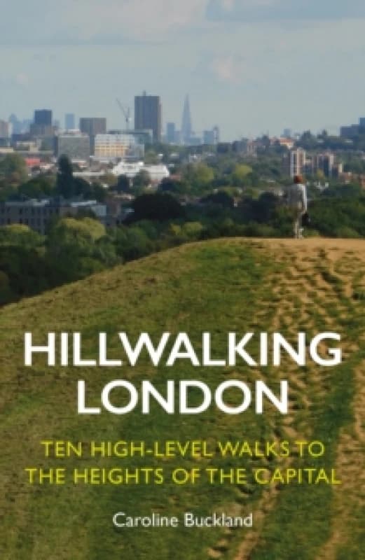 Hillwalking London : Ten High-level Walks to the Heights of the Capital Paperback / softback