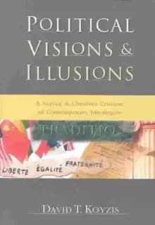Political Visions & Illusions : A Survey & Christian Critique of Contemporary Ideologies