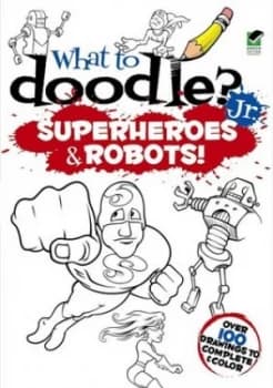 What to Doodle Jr.--Robots and Superheroes by Peter Donahue Paperback