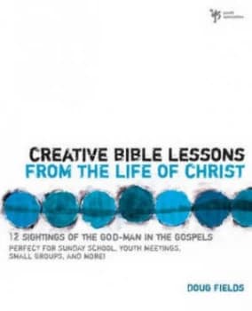 Creative Bible Lessons on the Life of Christ by Doug Fields Paperback