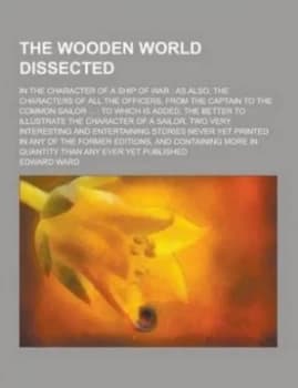 Wooden World Dissected in the Character of a Ship of War by Edward Ward Paperback