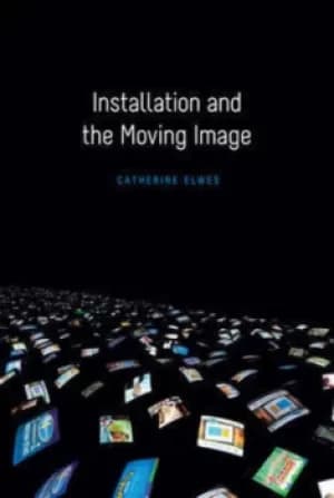 Installation and the moving image by Catherine Elwes