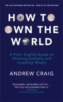 How to Own the World : A Plain English Guide to Thinking Globally and Investing Wisely: The new edition of the life-changing personal finance bestsell