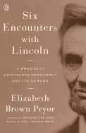 six encounters with lincoln a president confronts democracy and its demons