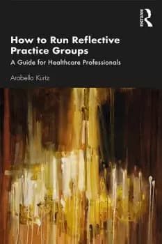 How to Run Reflective Practice GroupsA Guide for Healthcare Professionals