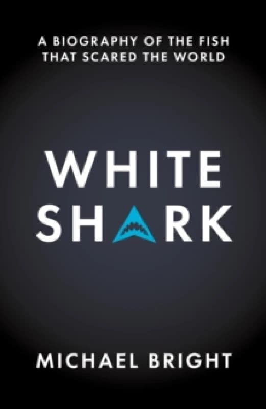 White Shark : A Biography of the Fish That Scared the World Hardback