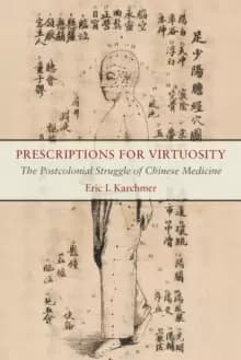 Prescriptions for Virtuosity : The Postcolonial Struggle of Chinese Medicine