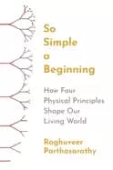 so simple a beginning how four physical principles shape our living world