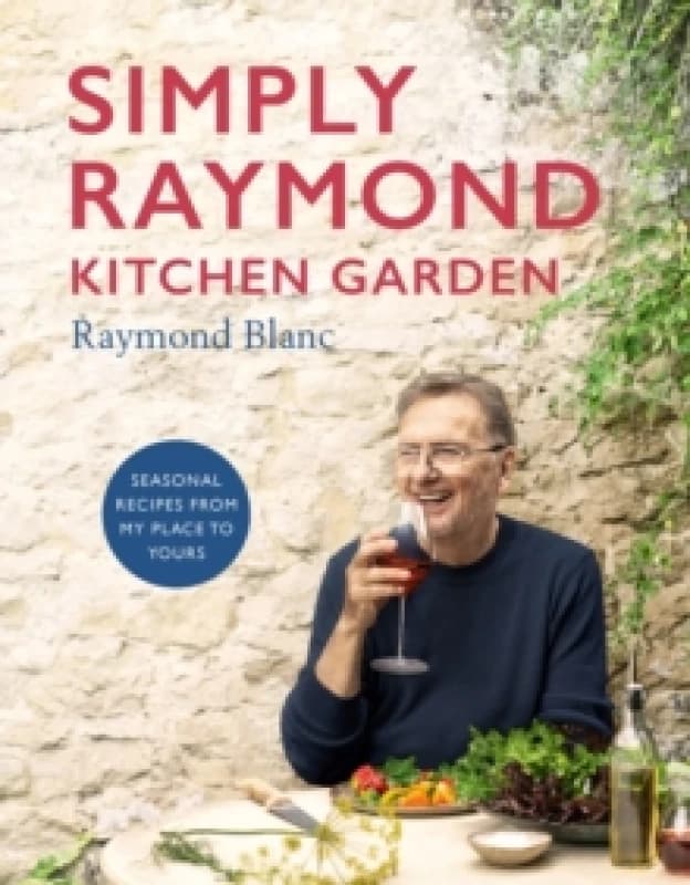 Simply Raymond Kitchen Garden : Seasonal recipes from my place to yours *The Brand New Cookbook, including recipes as seen on TV* Hardback