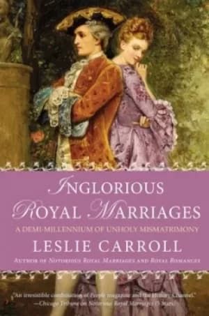 Inglorious royal marriages by Leslie Carroll