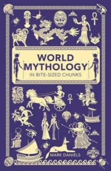 World Mythology in Bite-Sized Chunks by Mark Daniels Paperback
