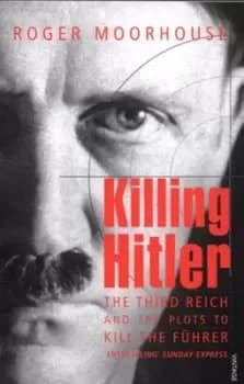Killing Hitler by Roger Moorhouse