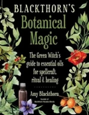 blackthorns botanical magic the green witchs guide to essential oils for sp